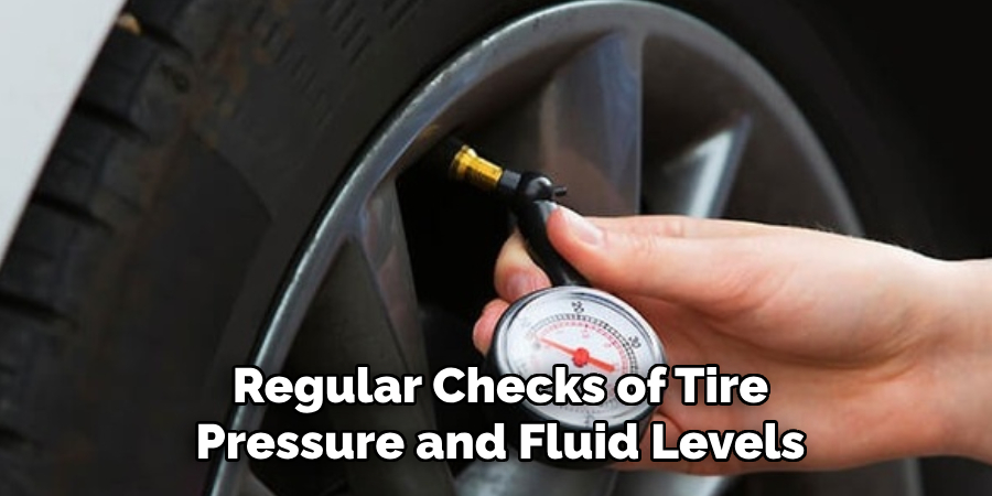 Regular Checks of Tire Pressure and Fluid Levels