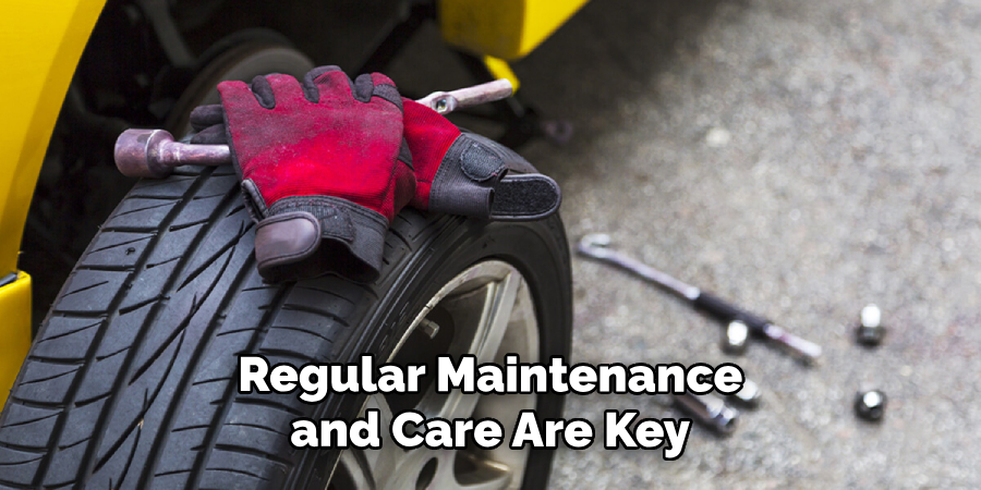 Regular Maintenance and Care Are Key