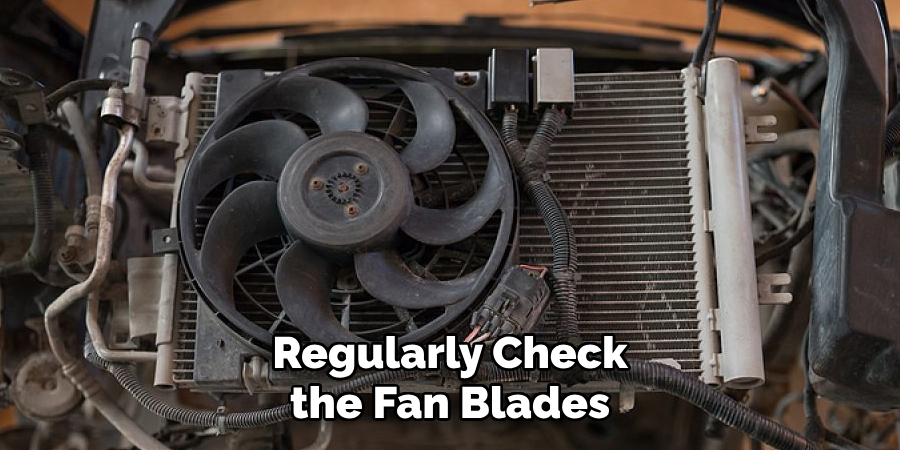 Regularly Check the Fan Blades