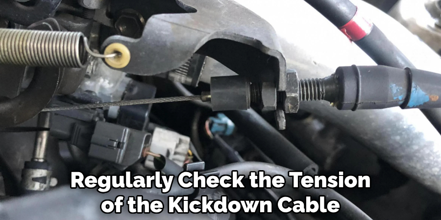 Regularly Check the Tension of the Kickdown Cable