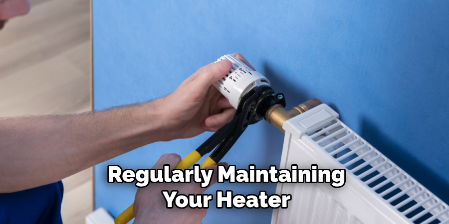 Regularly Maintaining Your Heater