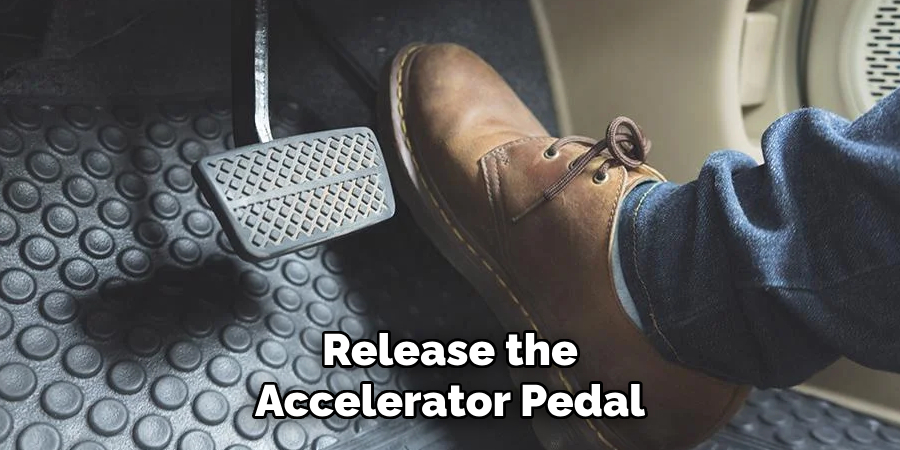 Release the Accelerator Pedal