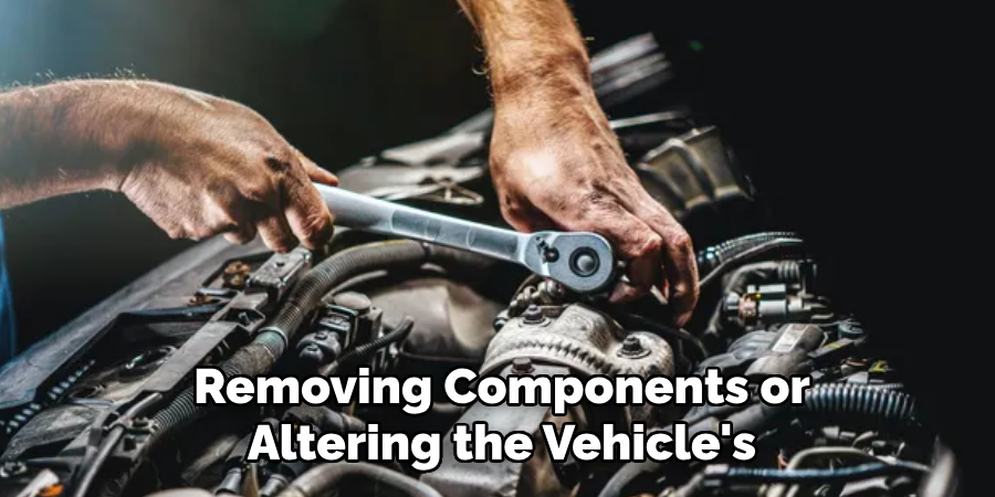 Removing Components or Altering the Vehicle's