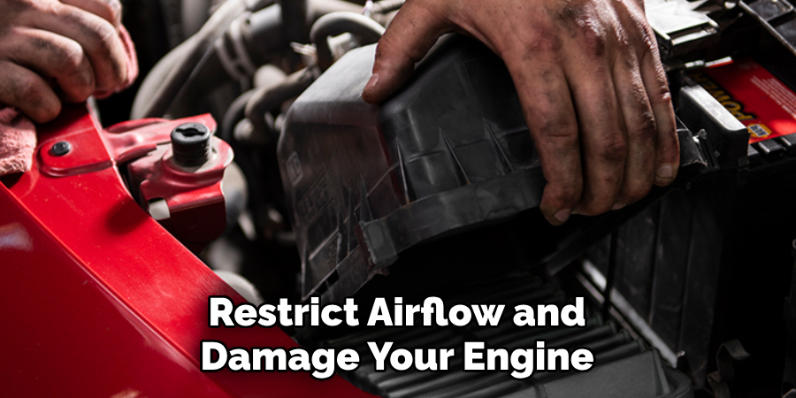 Restrict Airflow and Damage Your Engine