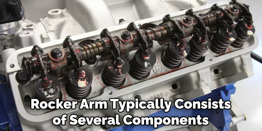 Rocker Arm Typically Consists of Several Components