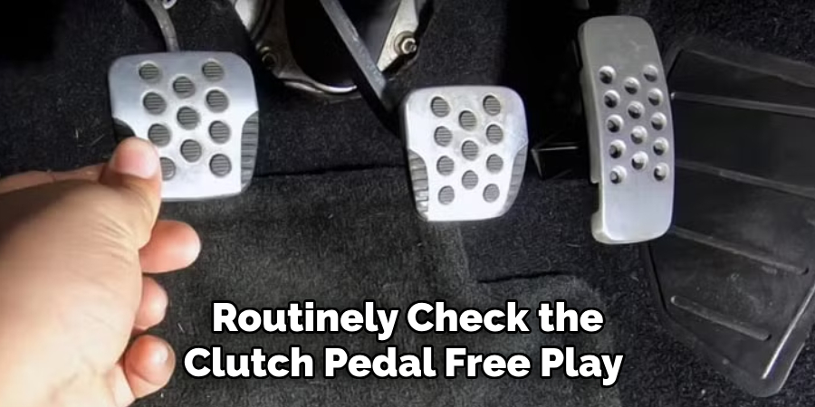 Routinely Check the Clutch Pedal Free Play 