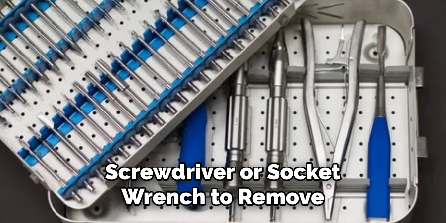 Screwdriver or Socket Wrench to Remove