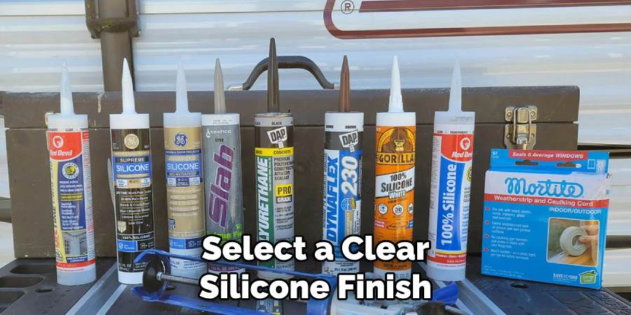 Select a Clear Silicone Finish