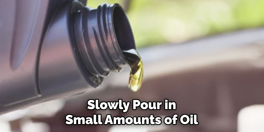 Slowly Pour in Small Amounts of Oil