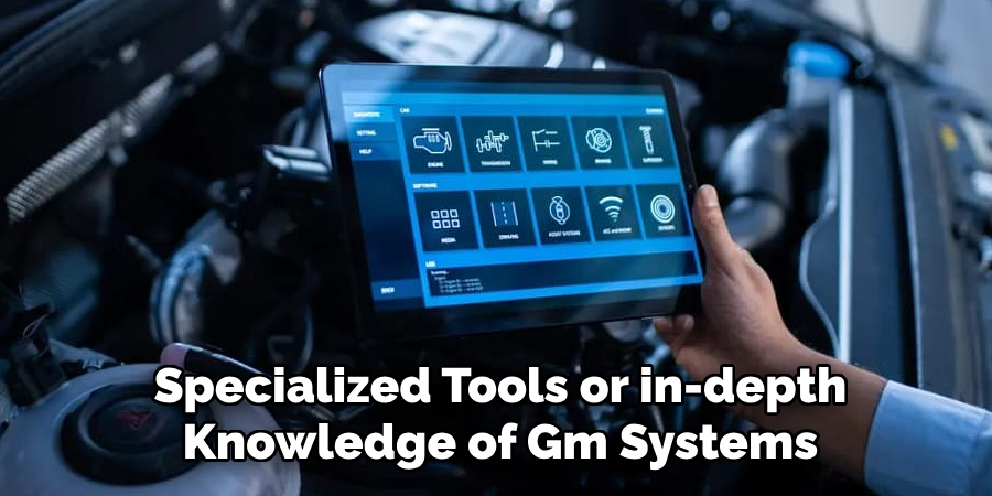 Specialized Tools or in-depth Knowledge of Gm Systems