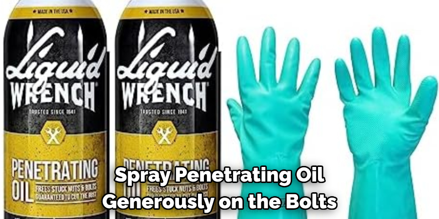 Spray Penetrating Oil Generously on the Bolts