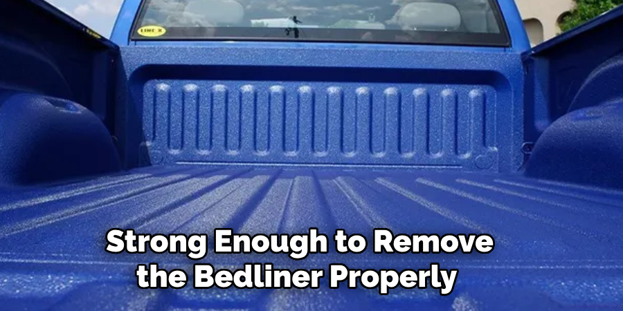 Strong Enough to Remove the Bedliner Properly 