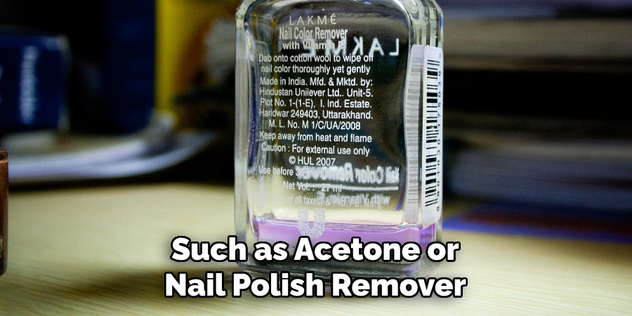 Such as Acetone or Nail Polish Remover