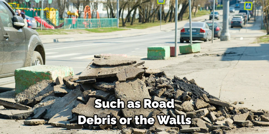 Such as Road Debris or the Walls
