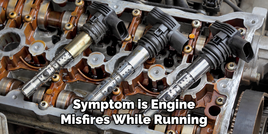 Symptom is Engine Misfires While Running