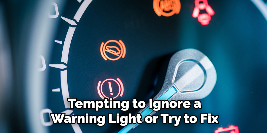 Tempting to Ignore a Warning Light or Try to Fix