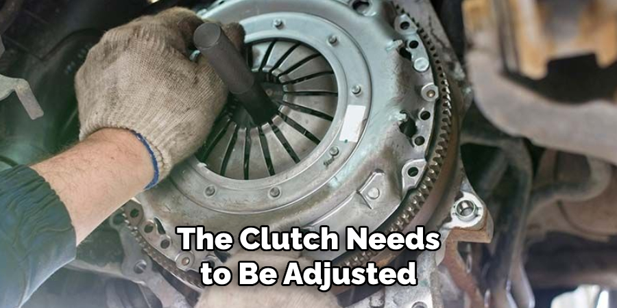 The Clutch Needs to Be Adjusted