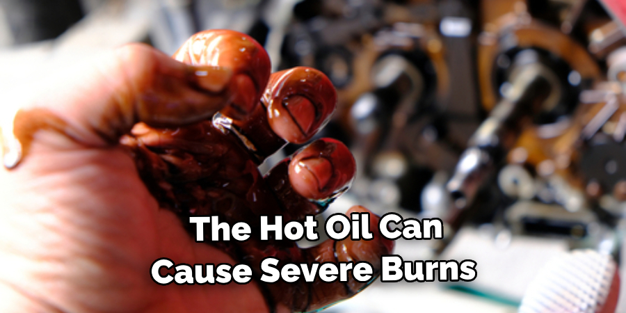 The Hot Oil Can Cause Severe Burns 