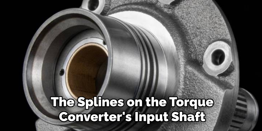 The Splines on the Torque Converter's Input Shaft