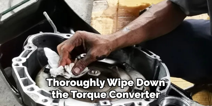 Thoroughly Wipe Down the Torque Converter