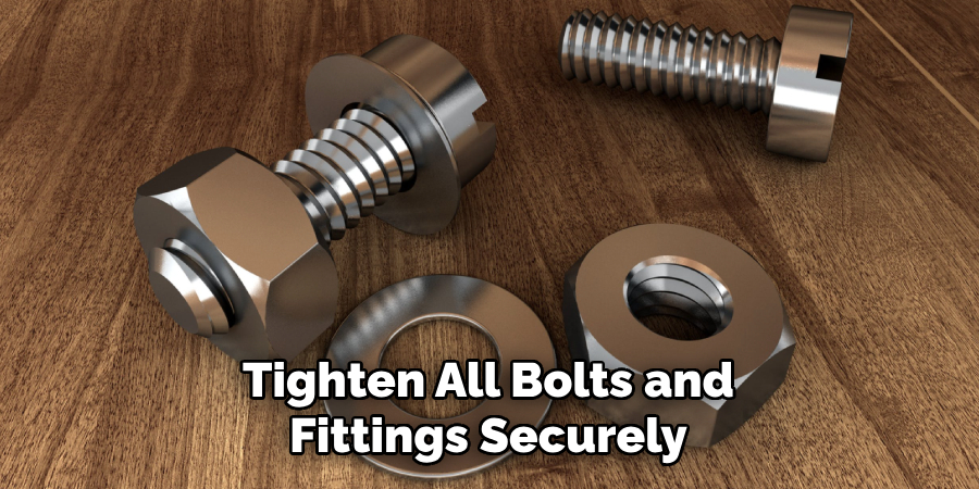 Tighten All Bolts and Fittings Securely