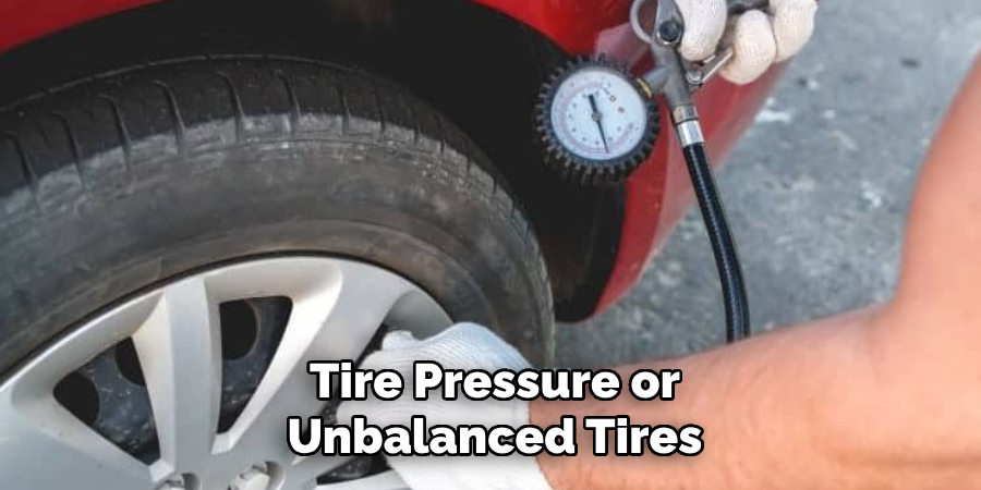 Tire Pressure or Unbalanced Tires