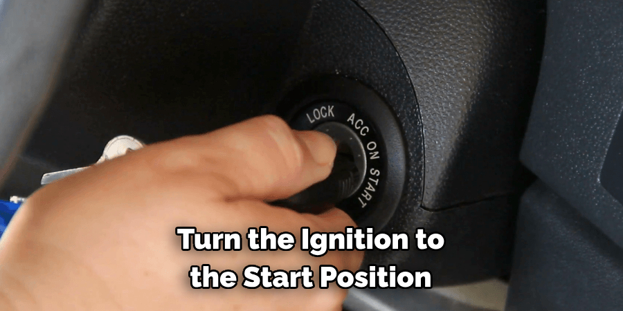 Turn the Ignition to the Start Position