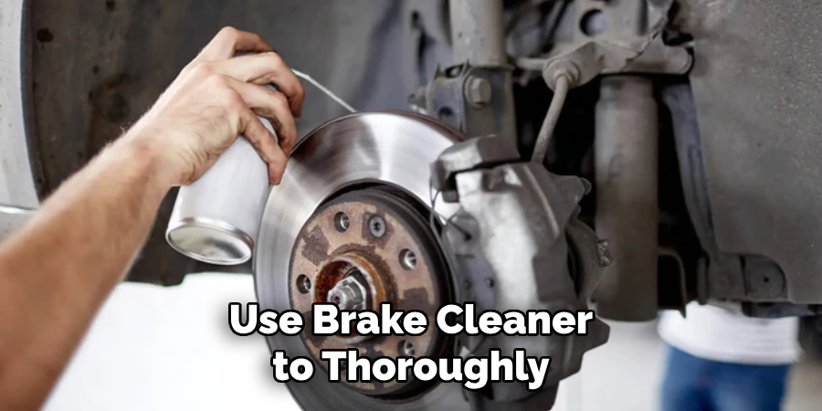 Use Brake Cleaner to Thoroughly