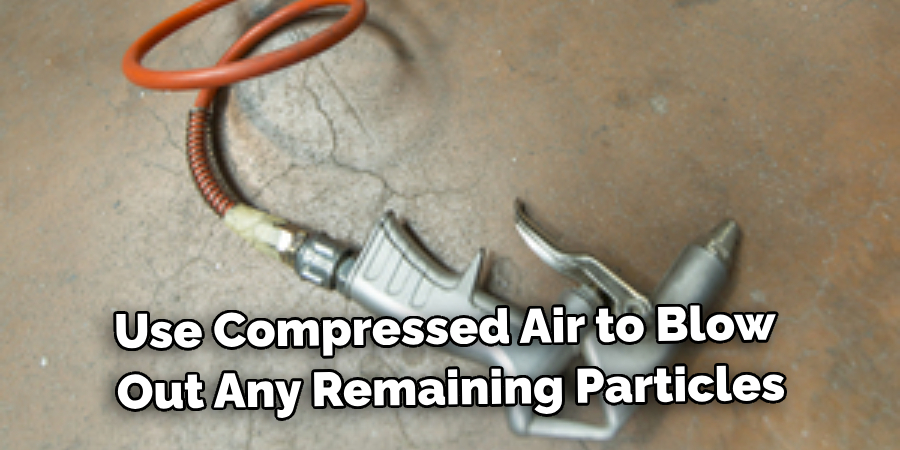 Use Compressed Air to Blow Out Any Remaining Particles