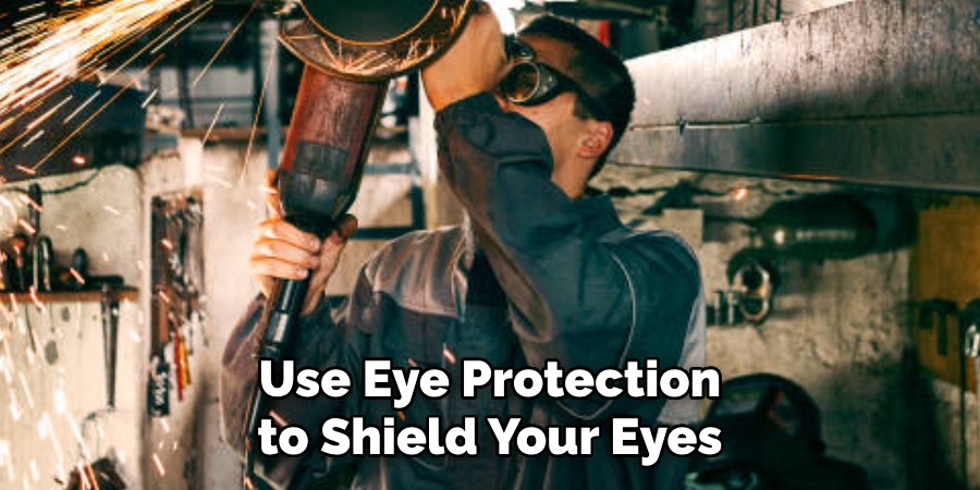 Use Eye Protection to Shield Your Eyes