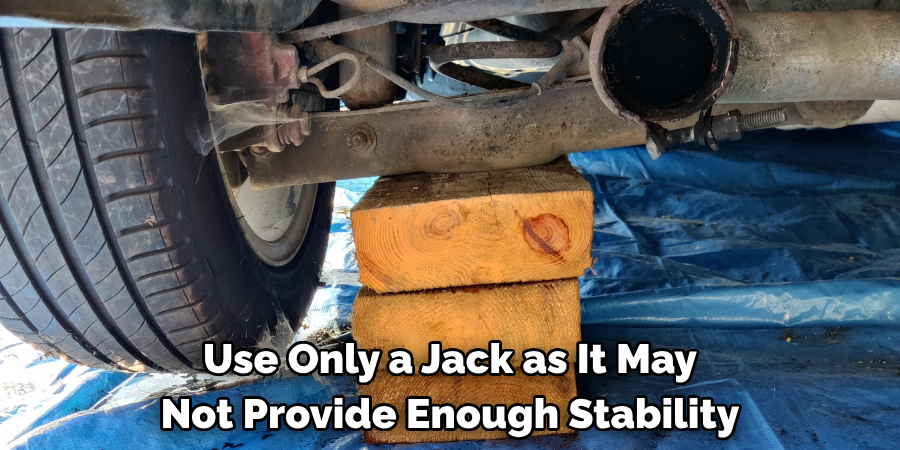 Use Only a Jack as It May Not Provide Enough Stability