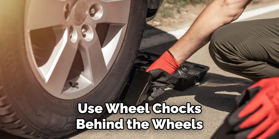 Use Wheel Chocks Behind the Wheels