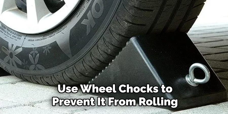 Use Wheel Chocks to Prevent It From Rolling