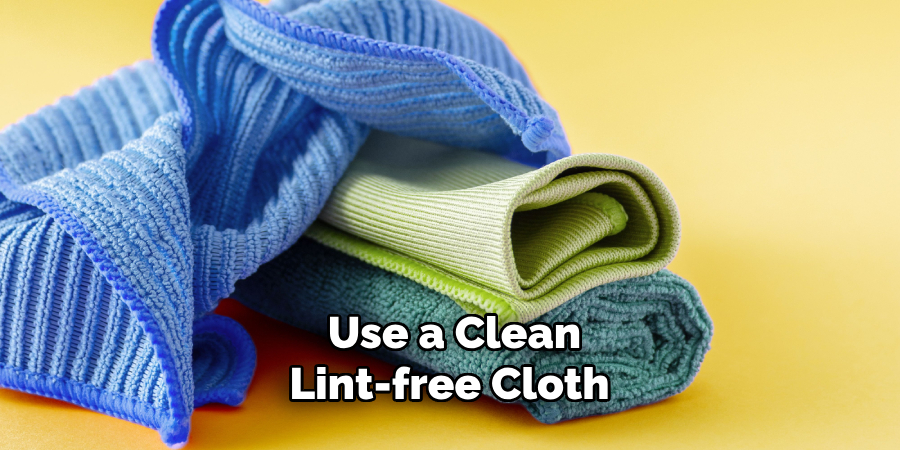 Use a Clean Lint-free Cloth