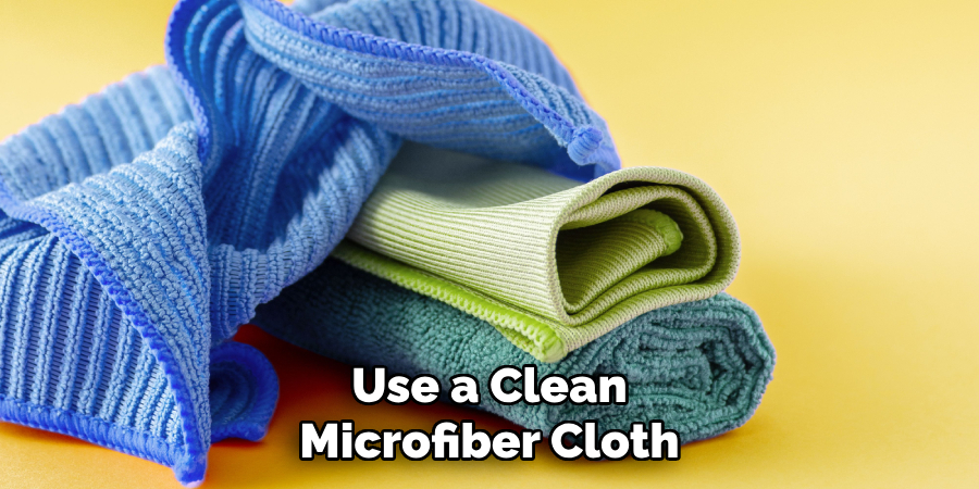 Use a Clean Microfiber Cloth