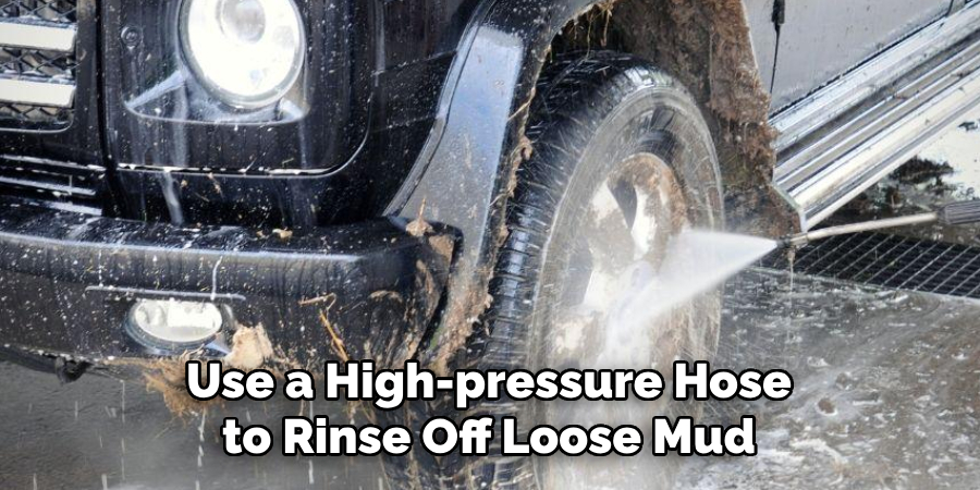 Use a High-pressure Hose to Rinse Off Loose Mud