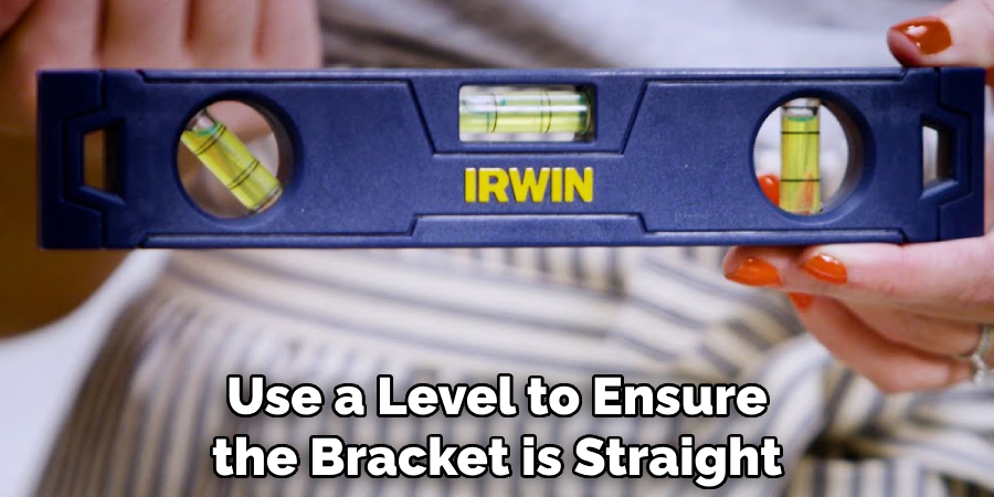 Use a Level to Ensure the Bracket is Straight