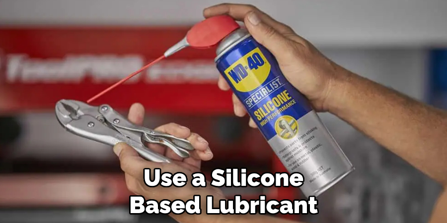 Use a Silicone Based Lubricant