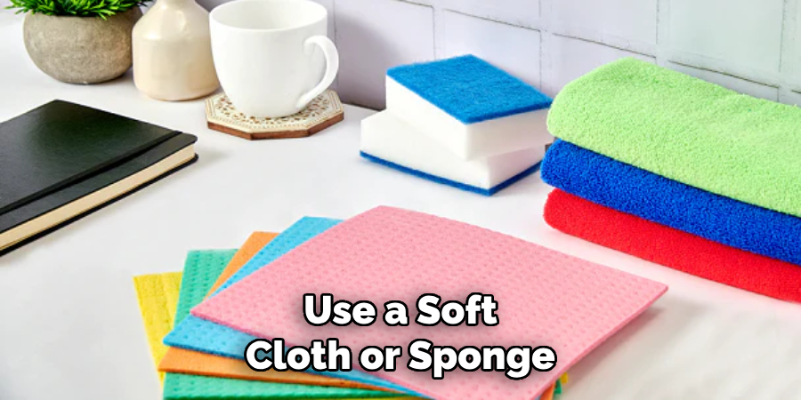 Use a Soft Cloth or Sponge