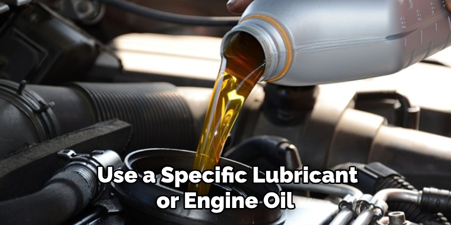 Use a Specific Lubricant or Engine Oil