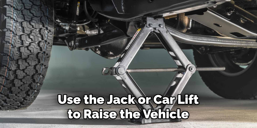 Use the Jack or Car Lift to Raise the Vehicle