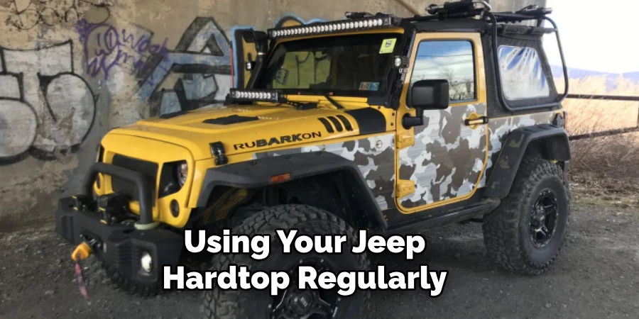 Using Your Jeep Hardtop Regularly