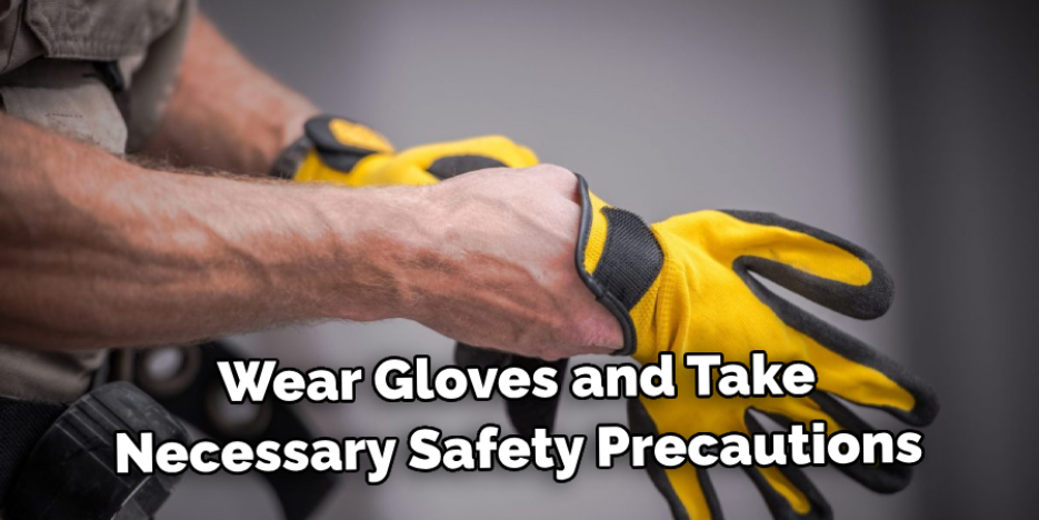 Wear Gloves and Take Necessary Safety Precautions 