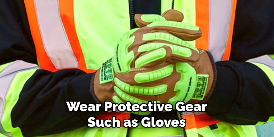 Wear Protective Gear Such as Gloves
