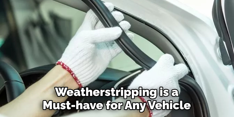 Weatherstripping is a Must-have for Any Vehicle