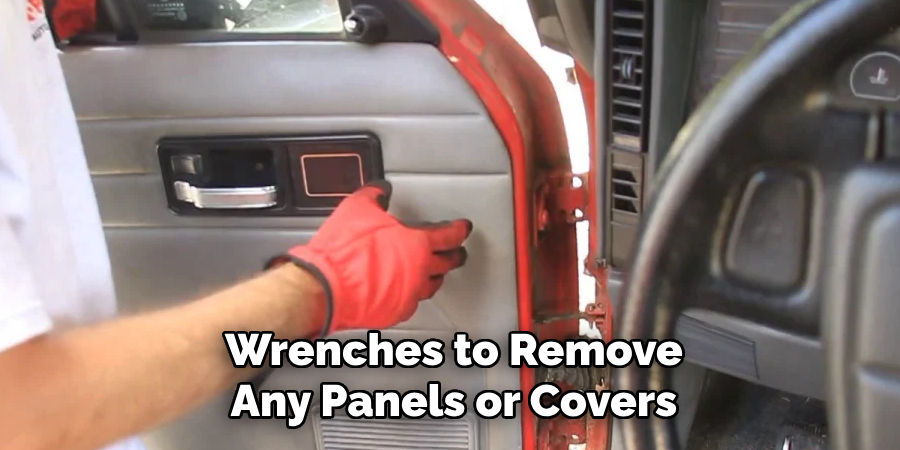 Wrenches to Remove Any Panels or Covers