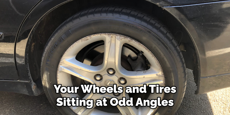 Your Wheels and Tires Sitting at Odd Angles