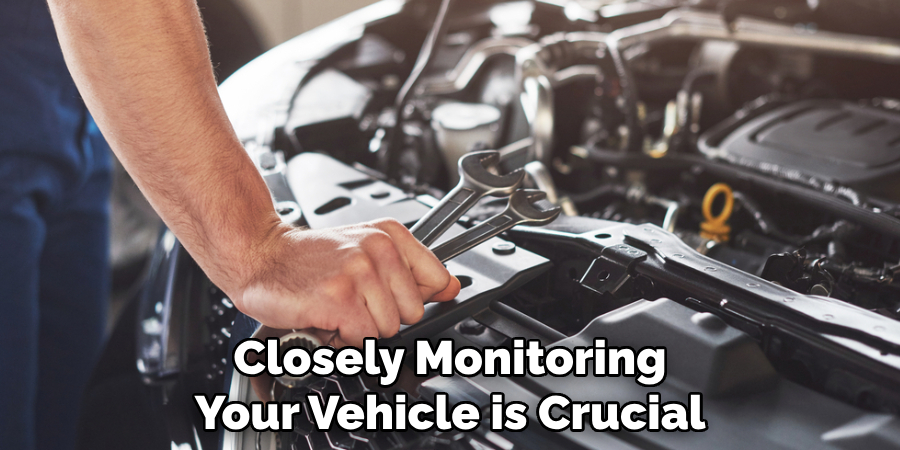 Closely Monitoring Your Vehicle is Crucial