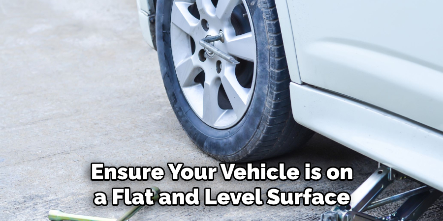 Ensure Your Vehicle is on a Flat and Level Surface