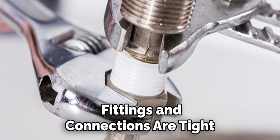  Fittings and Connections Are Tight